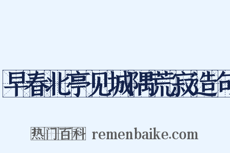 早春北亭见城隅荒寂造句是什么意思的图片